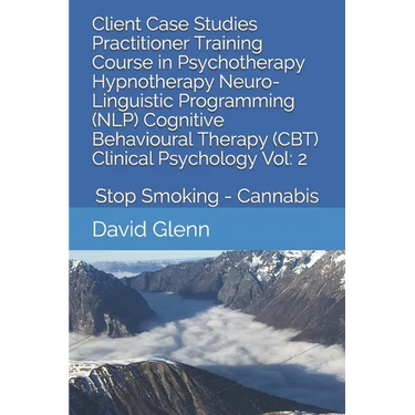 Client Case Studies Practitioner Training Course in Psychotherapy Hypnotherapy Neuro-Linguistic Programming (NLP) Cognitive Behavioural Therapy (CBT)