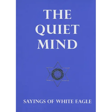 The Quiet Mind: Sayings of White Eagle