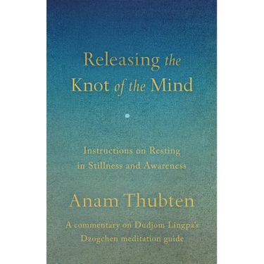 Releasing the Knot of the Mind: Instructions on Resting in Stillness and Awareness