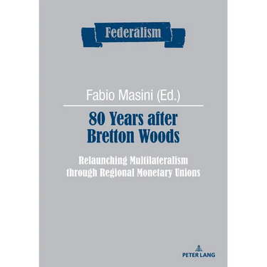 80 Years After Bretton Woods: Relaunching Multilateralism Through Regional Monetary Unions