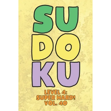 Sudoku Level 4: Super Hard! Vol. 40: Play 9x9 Grid Sudoku Super Hard Level 4 Volume 1-40 Play Them All Become A Sudoku Expert On The R