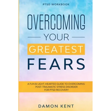 PTSD Workbook: OVERCOMING YOUR GREATEST FEARS - A Fun & Light-Hearted Guide To Overcoming Post-Traumatic Stress Disorder For PTSD Recovery
