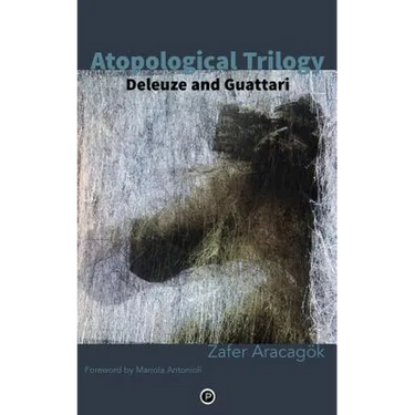 Atopological Trilogy: Deleuze and Guattari