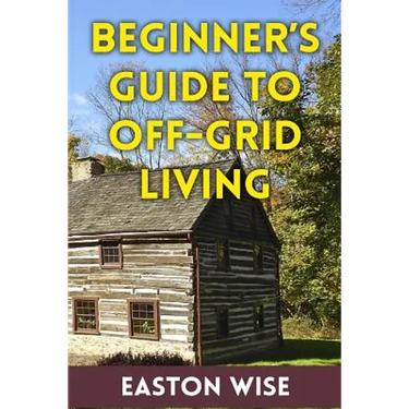 Beginner's Guide To Off-Grid Living