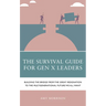 The Survival Guide for Gen X Leaders: Building the Bridge from the Great Resignation to the Multigenerational Future We All Want