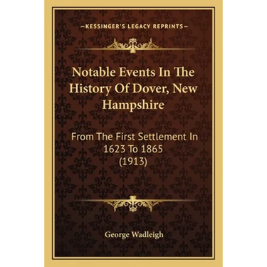 Notable Events In The History Of Dover, New Hampshire: From The First Settlement In 1623 To 1865 (1913)