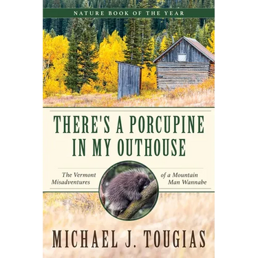There's a Porcupine in My Outhouse: The Vermont Misadventures of a Mountain Man Wannabe