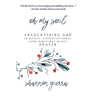 Oh My Soul: Encountering God in Honest, Unconventional (and Sometimes Messy) Prayer