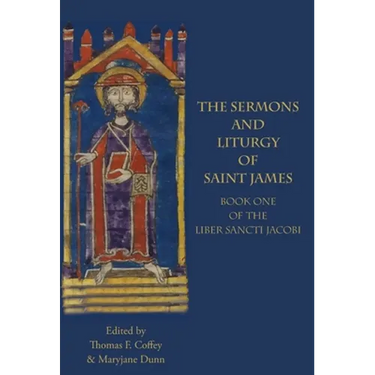 The Sermons and Liturgy of Saint James: Book I of the Liber Sancti Jacobi