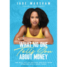 What No One Tells You about Money: The Real Key to Getting Unstuck from Someone Who's Been There