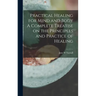 Practical Healing for Mind and Body A Complete Treatise on the Principles and Practice of Healing