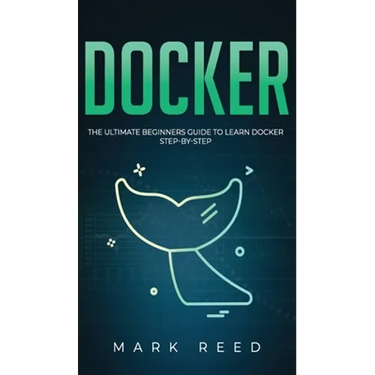 Docker: The Ultimate Beginners Guide to Learn Docker Step-By-Step