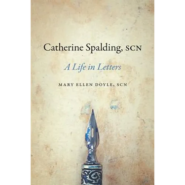 Catherine Spalding, Scn: A Life in Letters
