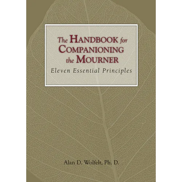 The Handbook for Companioning the Mourner: Eleven Essential Principles