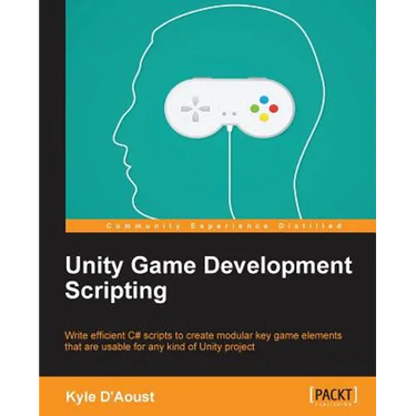 Unity Game Development Scripting: Write efficient C# scripts to create modular key game elements that are usable for any kind of Unity project