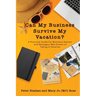 Can My Business Survive My Vacation? A Practical Guide For Business Owners and Managers Who Dream of Taking A Vacation