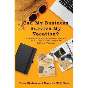 Can My Business Survive My Vacation? A Practical Guide For Business Owners and Managers Who Dream of Taking A Vacation