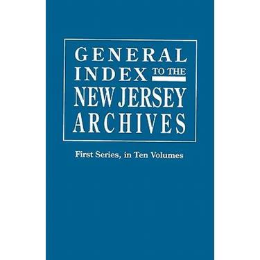 General Index to the Documents Relating to the Colonial History of the State of New Jersey. Archives of the State of New Jersey, First Series