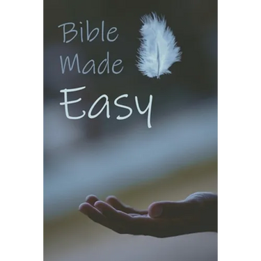 Bible Made Easy: Your guide to reading and understanding the Bible in less than a year