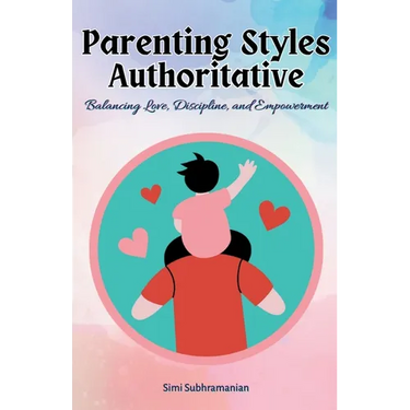 Parenting Styles Authoritative: Balancing Love, Discipline, and Empowerment