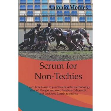 Scrum for Non-Techies: Learn how to use in your Business the methodology that led Google, Amazon, Facebook, Microsoft, and Lockheed Martin to success.