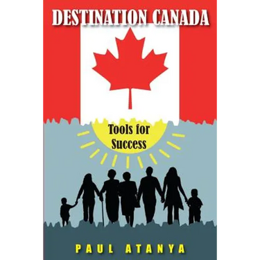Destination Canada: Tools for Success: Proven strategies for a quick and easy Immigration to Canada