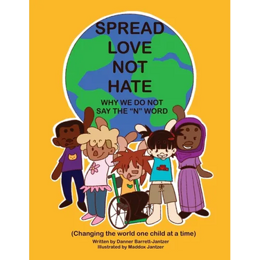 Spread Love Not Hate: Why We Do Not Say the "N" Word: Changing the World One Child at a Time