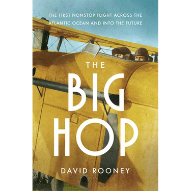 The Big Hop: The First Non-Stop Flight Across the Atlantic Ocean and Into the Future