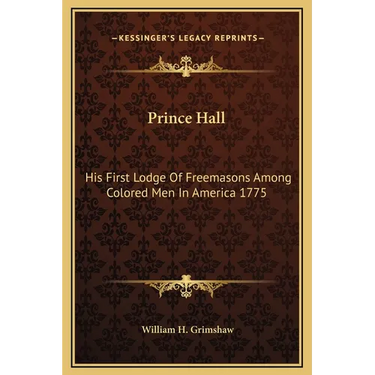 Prince Hall: His First Lodge Of Freemasons Among Colored Men In America 1775