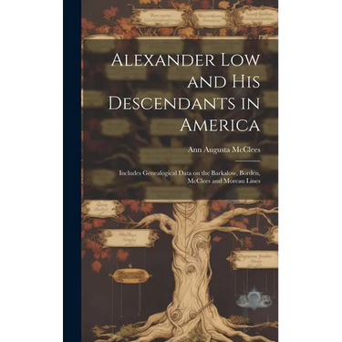 Alexander Low and His Descendants in America; Includes Genealogical Data on the Barkalow, Borden, McClees and Moreau Lines