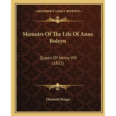 Memoirs Of The Life Of Anne Boleyn: Queen Of Henry VIII (1822)
