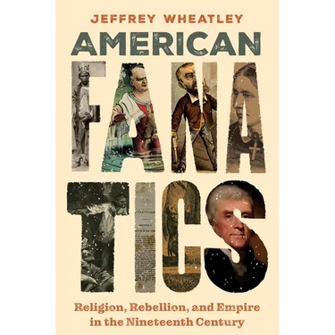 American Fanatics: Religion, Rebellion, and Empire in the Nineteenth Century