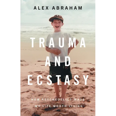 Trauma and Ecstasy: How Psychedelics Made My Life Worth Living