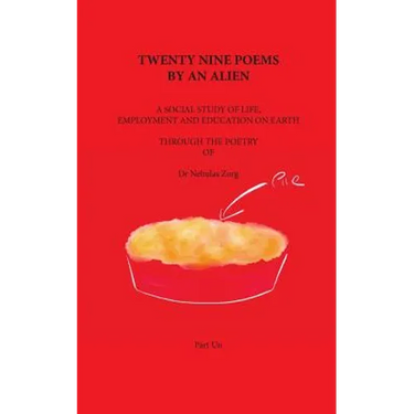 Twenty nine poems by an alien: Part Un: A social study of life, employment and education on Earth