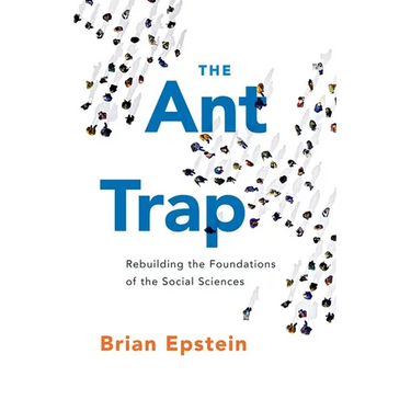 The Ant Trap: Rebuilding the Foundations of the Social Sciences