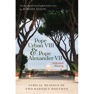 Pope Urban VIII and Pope Alexander VII: Selected Poetry: Lyrical Musings of Two Baroque Pontiffs