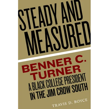 Steady and Measured: Benner C. Turner, a Black College President in the Jim Crow South