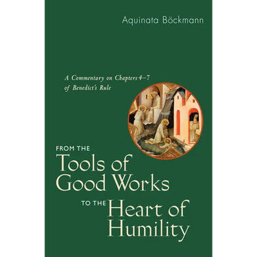 From the Tools of Good Works to the Heart of Humility: A Commentary on Chapters 4-7 of Benedict's Rule