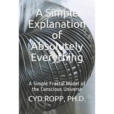 A Simple Explanation of Absolutely Everything: A Simple Fractal Model of the Conscious Universe