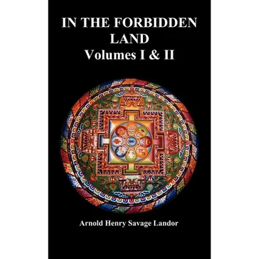 In the Forbidden Land: An Account of a Journey in Tibet, Capture by the Tibetan Authorities Imprisonment, Torture, and Ultimate Release (Volu