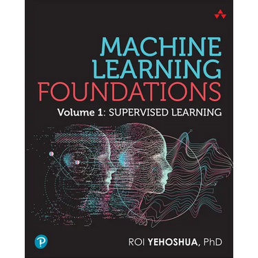 Machine Learning Foundations: Volume 1: Supervised Learning