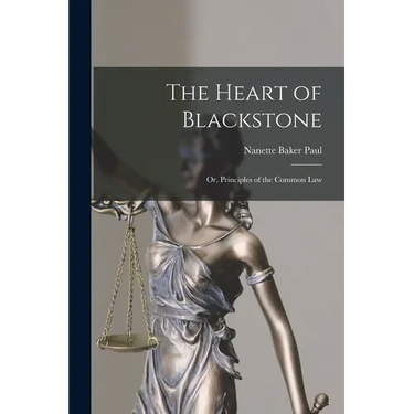 The Heart of Blackstone; or, Principles of the Common Law