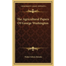 The Agricultural Papers Of George Washington