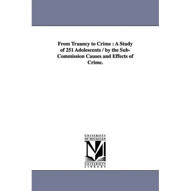 From Truancy to Crime: A Study of 251 Adolescents / By the Sub-Commission Causes and Effects of Crime.