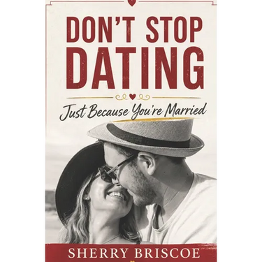 Don't Stop Dating Just Because You're Married: Reignite Your Relationship