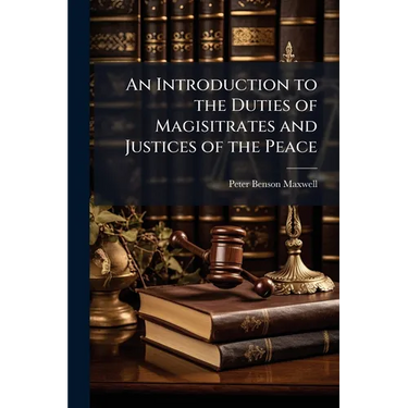 An Introduction to the Duties of Magisitrates and Justices of the Peace