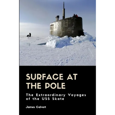 Surface at the Pole: The Extraordinary Voyages of the USS Skate