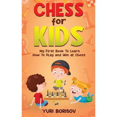 Chess for Kids: My First Book to Learn How to Play and Win at Chess: Unlimited Fun for 8-12 Beginners: Rules and Openings
