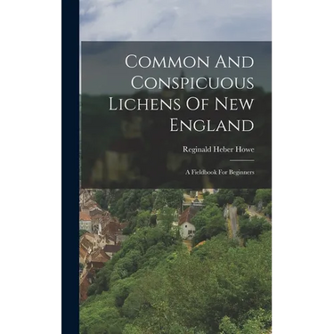 Common And Conspicuous Lichens Of New England: A Fieldbook For Beginners