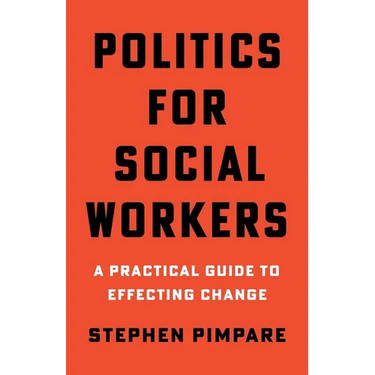 Politics for Social Workers: A Practical Guide to Effecting Change